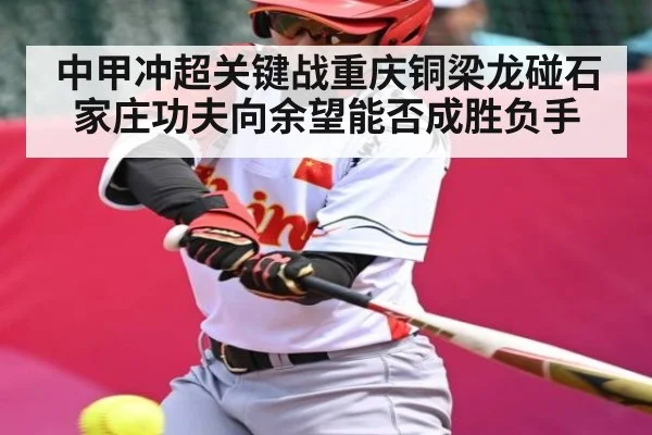 中甲冲超关键战重庆铜梁龙碰石家庄功夫向余望能否成胜负手